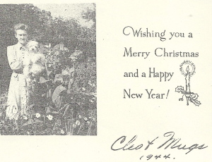 Miss Cleo J. Hosbrook and Mugs sent holiday greetings to friends with this card in 1944.  Mugs was probably her favorite of a life-long line of beloved pets, both dogs and cats.  His pictures still hang on the walls of her room today.